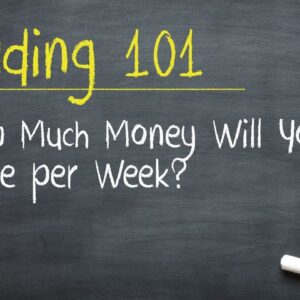 Trading 101: How Much Money Will You Make per Week?